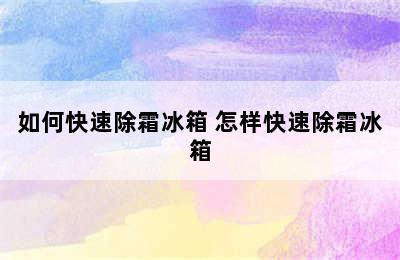 如何快速除霜冰箱 怎样快速除霜冰箱